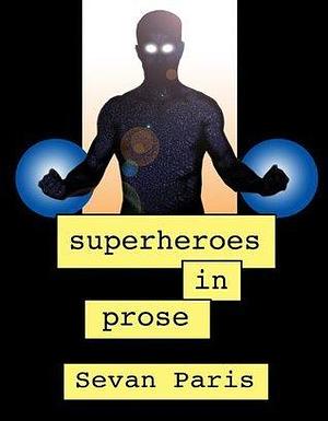 Superheroes in Prose Vol 1: Welcome to Prose by Sevan Paris, Sevan Paris