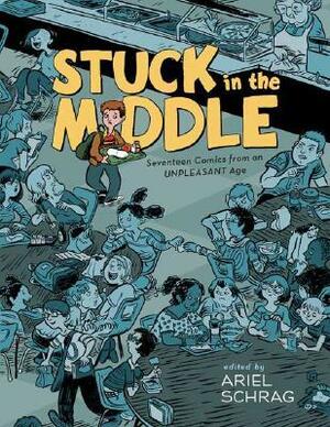 Stuck in the Middle: 17 Comics from an Unpleasant Age by Vanessa Davis, Ariel Schrag, Jace Smith, Valerie Schrag, Cole Johnson, Tania Schrag, Dash Shaw, Nicholas Eliopulos, Daniel Clowes, Ariel Bordeaux, Aaron Renier, Gabrielle Bell, Lauren Weinstein, Robyn Chapman, Eric Enright, Jim Hoover, Joe Matt