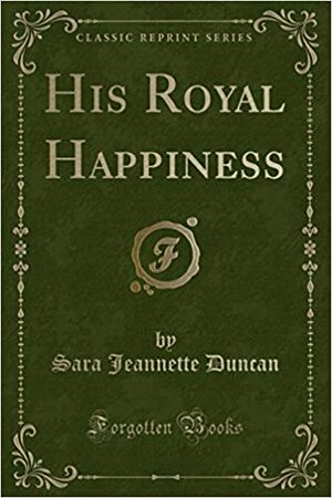 His Royal Happiness by Sara Jeannette Duncan