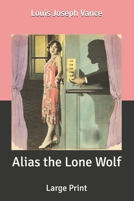 Alias the Lone Wolf: Large Print by Louis Joseph Vance