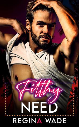 Filthy Need by Regina Wade, Regina Wade