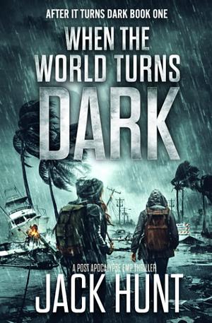 When The World Turns Dark: A Post Apocalypse EMP Thriller by Jack Hunt, Jack Hunt