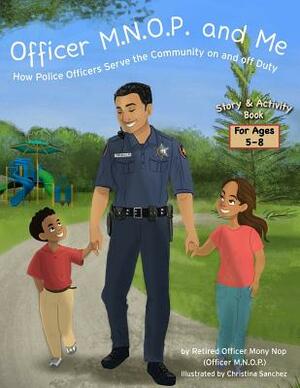 Officer M.N.O.P. and Me: How Police Officers Serve the Community on and off Duty by Mony Nop