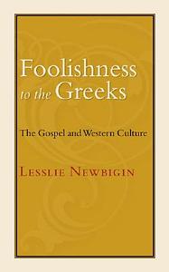 Foolishness to the Greeks: The Gospel and Western Culture by Lesslie Newbigin