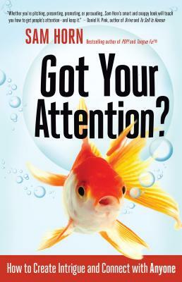 Got Your Attention?: How to Create Intrigue and Connect with Anyone by Sam Horn