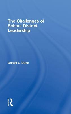 The Challenges of School District Leadership by Daniel L. Duke