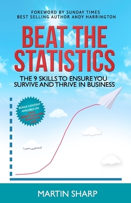 Beat the Statistics: The 9 Skills to Ensure You Survive and Thrive in Business by Martin Sharp