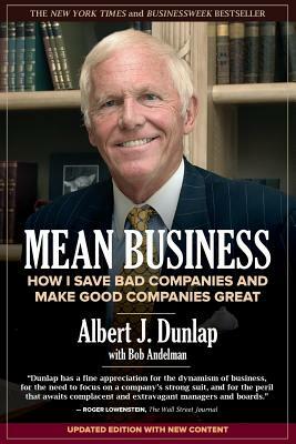 Mean Business: How I Save Bad Companies and Make Good Companies Great by Bob Andelman, Albert J. Dunlap