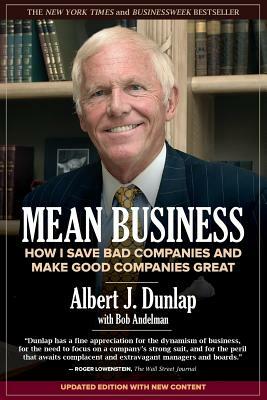 Mean Business: How I Save Bad Companies and Make Good Companies Great by Albert J. Dunlap, Bob Andelman