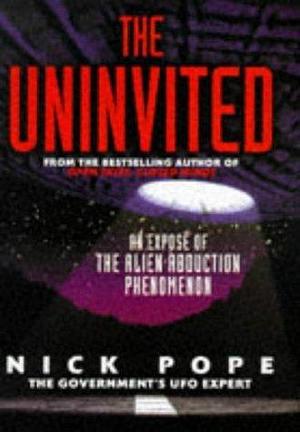 The Uninvited : An Expose of the Alien Abduction Phenomenon by Nick Pope, Nick Pope