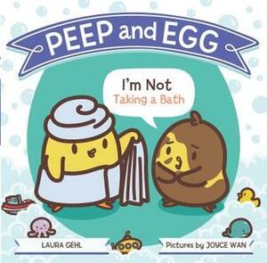 Peep and Egg: I'm Not Taking a Bath by Joyce Wan, Laura Gehl