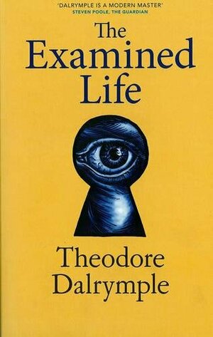 The Examined Life by Theodore Dalrymple