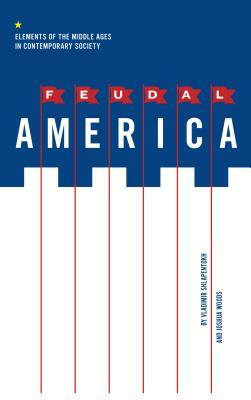 Feudal America: Elements of the Middle Ages in Contemporary Society by Vladimir Shlapentokh, Joshua Woods