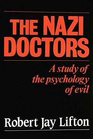 The Nazi Doctors: Medical Killing And The Psychology Of Genocide by Robert Jay Lifton, Robert Jay Lifton