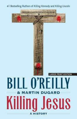 Killing Jesus: A History by Bill O'Reilly, Martin Dugard