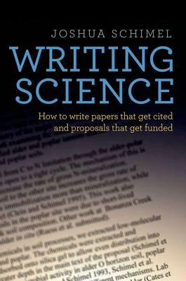 Writing Science: How to Write Papers That Get Cited and Proposals That Get Funded by Joshua Schimel