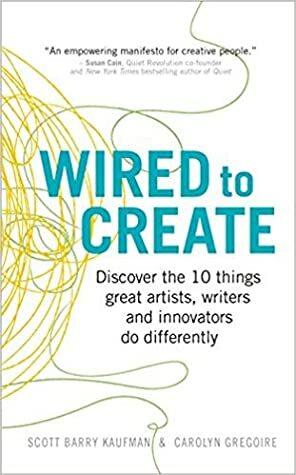 Wired to Create: Discover the 10 Things Great Artists, Writers and Innovators Do Differently by Carolyn Gregoire, Scott Barry Kaufman