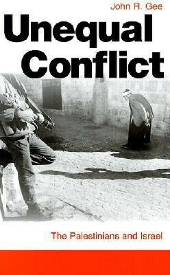Unequal Conflict: The Palestinians and Israel by John Gee