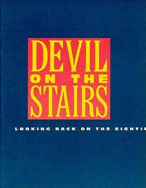 Devil on the Stairs: Looking Back on the Eighties by Robert Storr