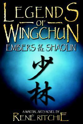 Legends of Wingchun: Embers of the Shaolin by Rene Ritchie