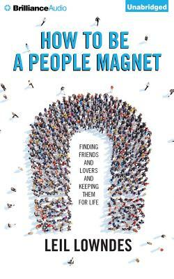 How to Be a People Magnet: Finding Friends--And Lovers--And Keeping Them for Life by Leil Lowndes