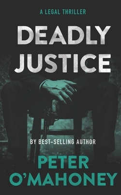 Deadly Justice: A Legal Thriller by Peter O'Mahoney