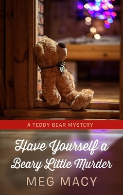 Have Yourself a Beary Little Murder by Meg Macy