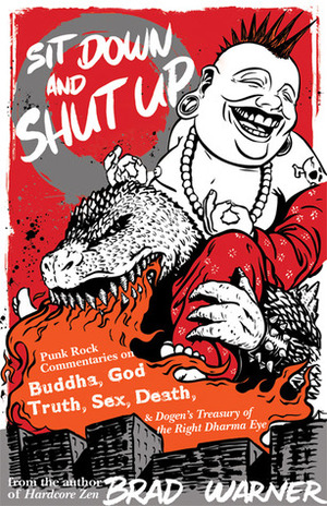 Sit Down and Shut Up: Punk Rock Commentaries on Buddha, God, Truth, Sex, Death, and Dogen's Treasury of the Right Dharma Eye by Brad Warner