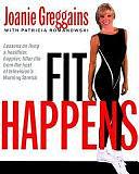 Fit Happens: Strategies for Living a Healthier, Happier, Fitter Life by Joanie Greggains, Patricia Romanowski