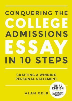 Conquering the College Admissions Essay in 10 Steps, Third Edition: Crafting a Winning Personal Statement by Alan Gelb