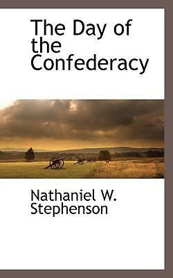 The Day of the Confederacy by Nathaniel W. Stephenson