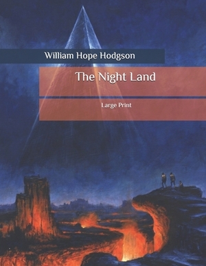 The Night Land: Large Print by William Hope Hodgson