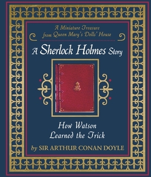 How Watson Learned the Trick: A Sherlock Holmes Story by Arthur Conan Doyle