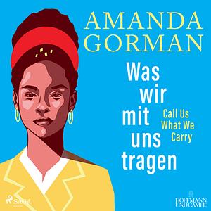 Was wir mit uns tragen - Call Us What We Carry (Gedichte) by Amanda Gorman