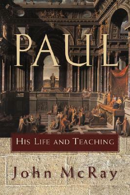 Paul: His Life and Teaching by John McRay