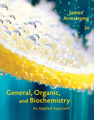 General, Organic, and Biochemistry: An Applied Approach by James Armstrong