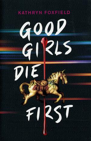 Good Girls Die First by Kathryn Foxfield