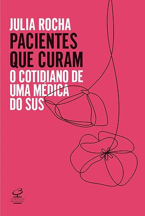 Pacientes Que Curam: o cotidiano de uma médica do SUS by Júlia Rocha