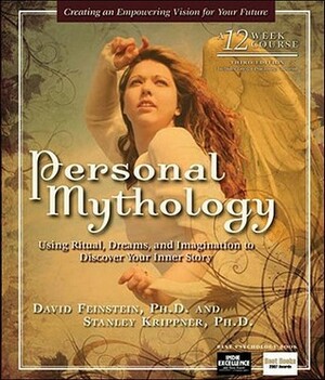 Personal Mythology: Using Ritual, Dreams, and Imagination to Discover Your Inner Story by David Feinstein, Stanley Krippner