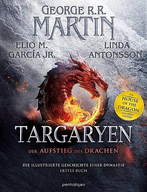 Targaryen: Der Aufstieg des Drachens - Die illustrierte Geschichte einer Dynastie - Erstes Buch - Das perfekte Weihnachtsgeschenk für alle »Game of Thrones«-Fans!, Volume 1 by Jr. (Elio M.), Linda Antonsson, Garcia, George R.R. Martin