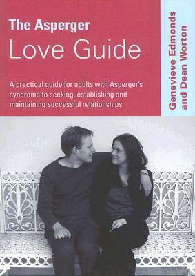 The Asperger Love Guide: A Practical Guide for Adults with Asperger's Syndrome to Seeking, Establishing and Maintaining Successful Relationship by Genevieve Edmonds