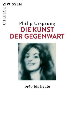 Die Kunst der Gegenwart -- 1960 bis heute by Philip Ursprung