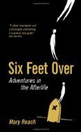 Six Feet Over: Adventures in the Afterlife by Mary Roach