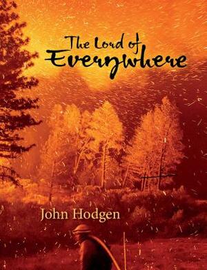 The Lord of Everywhere by John Hodgen