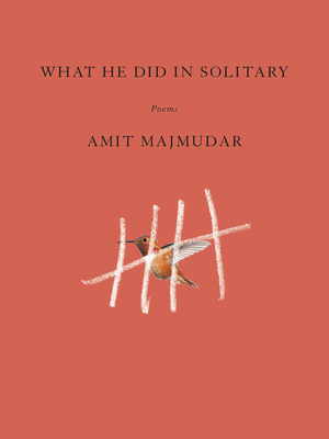 What He Did in Solitary: Poems by Amit Majmudar