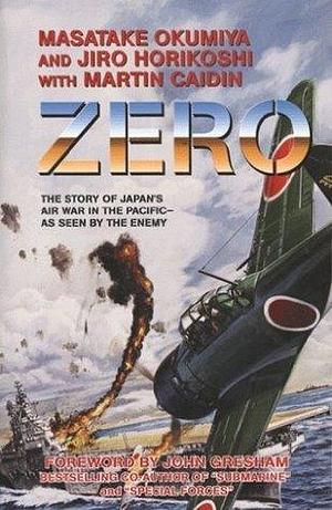 Zero, The Story of Japan's Air War in the Pacific—as Seen by the Enemy by Jiro Horikoshi, Martin Caidin, Masatake Okumiya