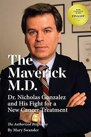 The Maverick M.D.: Dr. Nicholas Gonzalez and His Fight for a New Cancer Treatment by Mary Swander, Nicholas J. Gonzalez