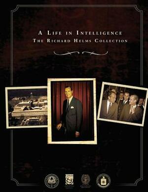 A Life in Intelligence: The Richard Helms Collection by Central Intelligence Agency