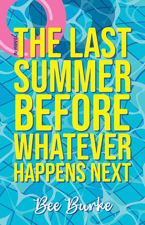 The Last Summer Before Whatever Happens Next by Bee Burke