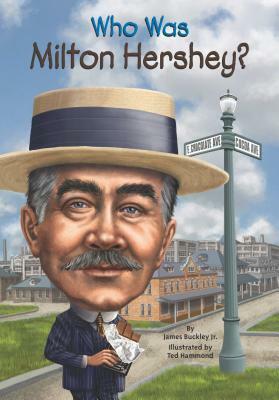 Who Was Milton Hershey? by Ted Hammond, James Buckley Jr.